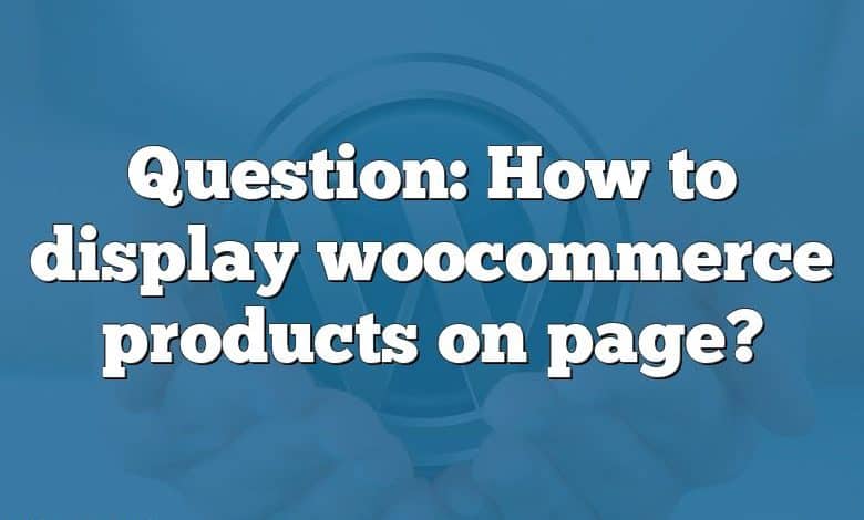 Question: How to display woocommerce products on page?