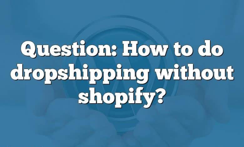 Question: How to do dropshipping without shopify?