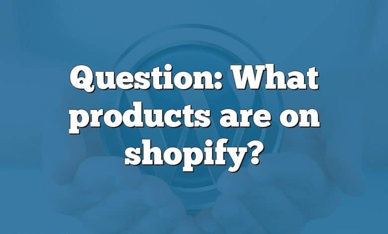 Question: What products are on shopify?