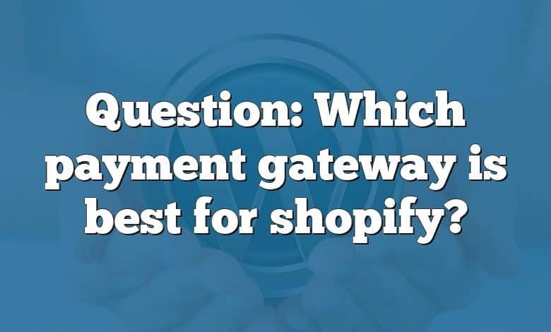 Question: Which payment gateway is best for shopify?