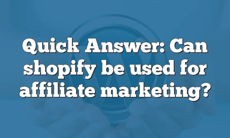 Quick Answer: Can shopify be used for affiliate marketing?