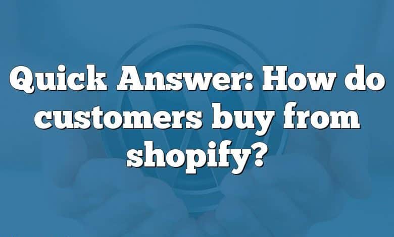 Quick Answer: How do customers buy from shopify?