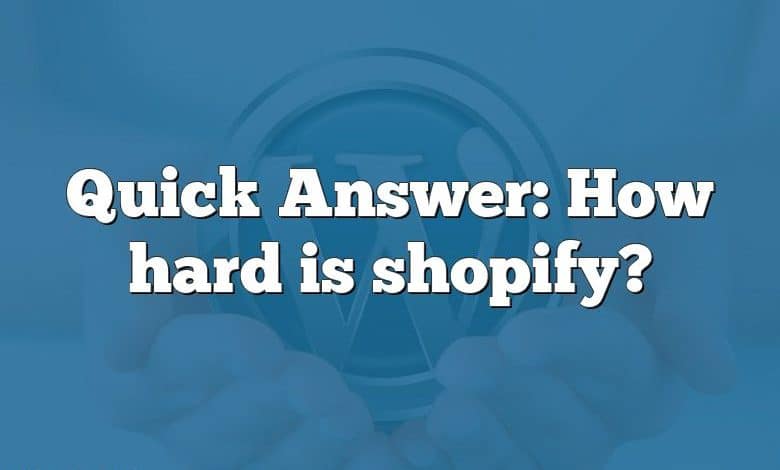 Quick Answer: How hard is shopify?