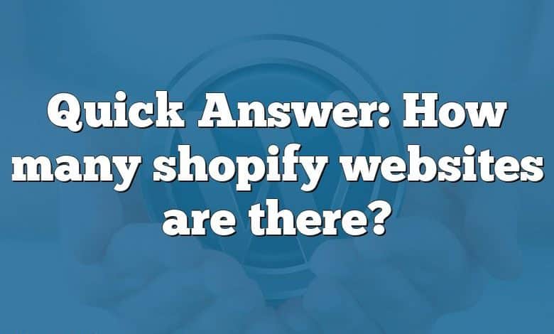 Quick Answer: How many shopify websites are there?