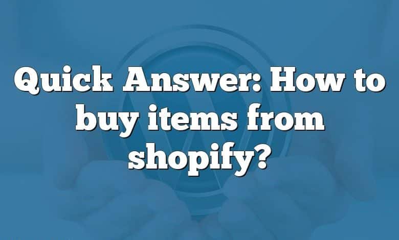 Quick Answer: How to buy items from shopify?