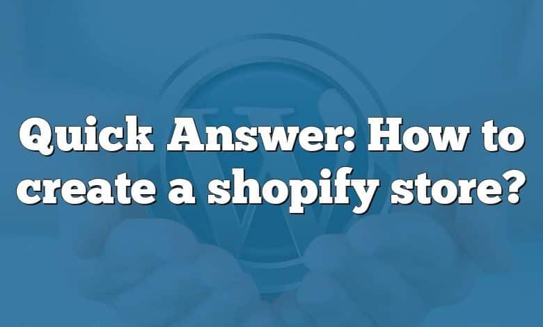 Quick Answer: How to create a shopify store?