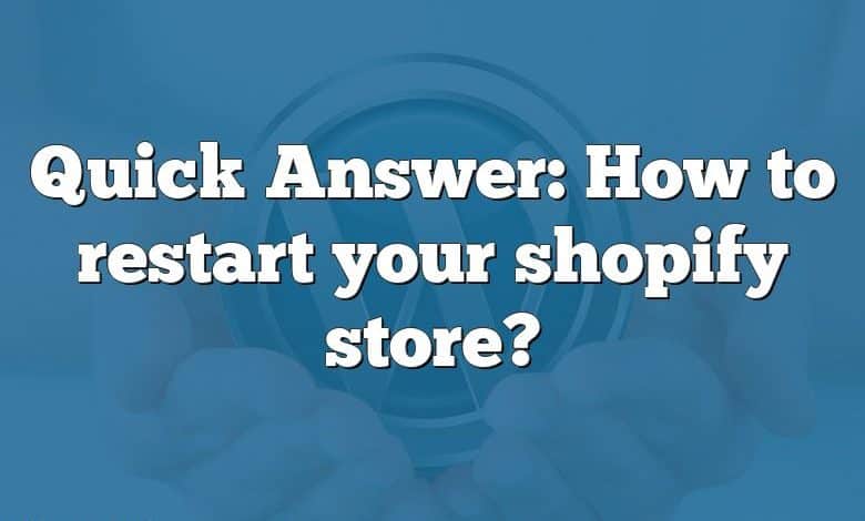 Quick Answer: How to restart your shopify store?