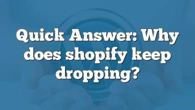 Quick Answer: Why does shopify keep dropping?