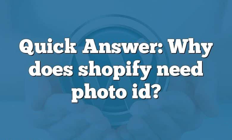 Quick Answer: Why does shopify need photo id?