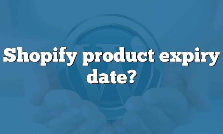 Shopify product expiry date?