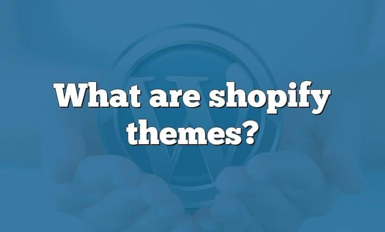 What are shopify themes?