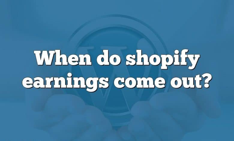 When do shopify earnings come out?