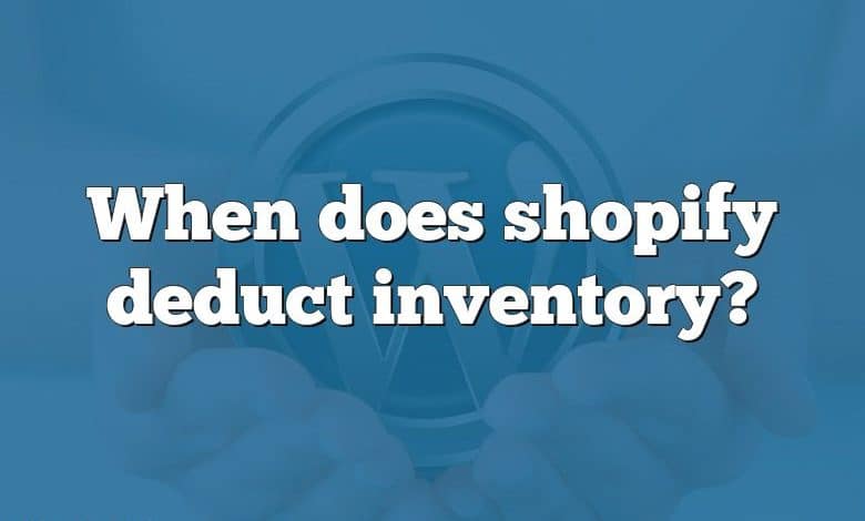 When does shopify deduct inventory?