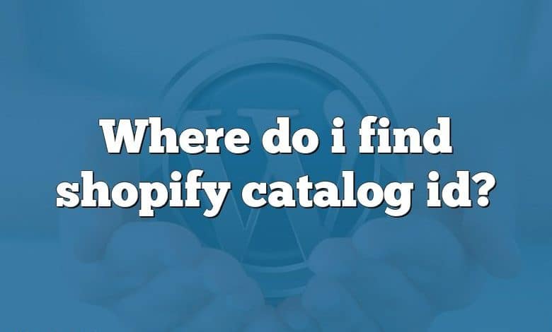 Where do i find shopify catalog id?