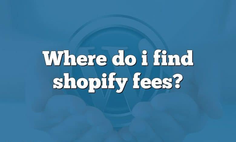 Where do i find shopify fees?