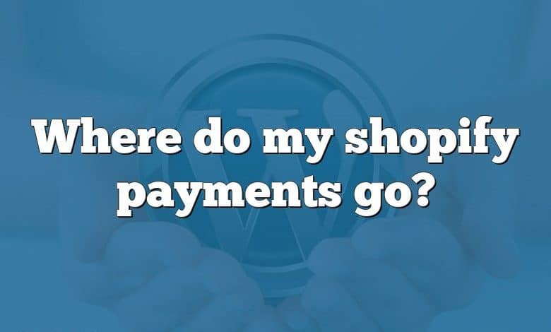 Where do my shopify payments go?