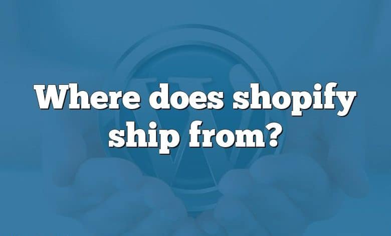 Where does shopify ship from?