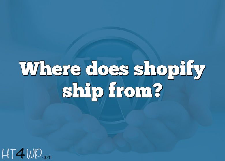 Where Does Shopify Ship From 