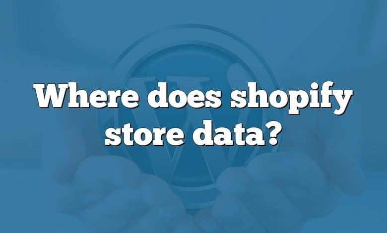 Where does shopify store data?