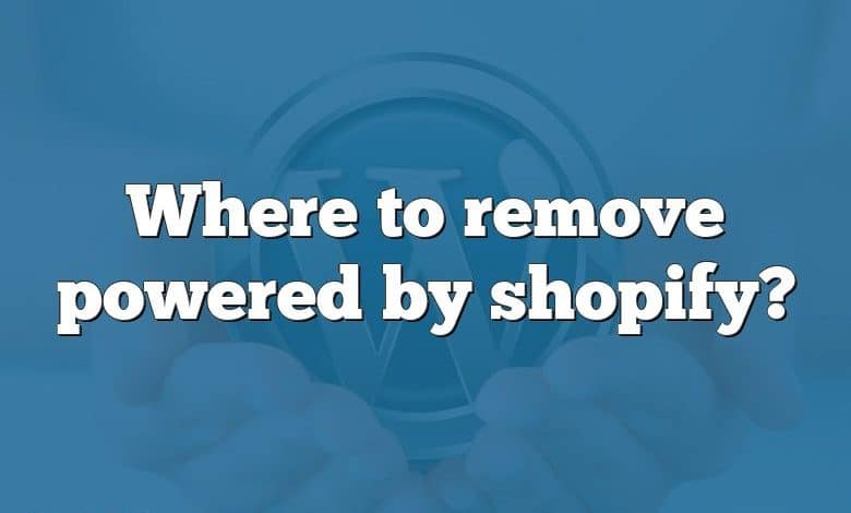 Where to remove powered by shopify?