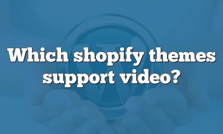 Which shopify themes support video?