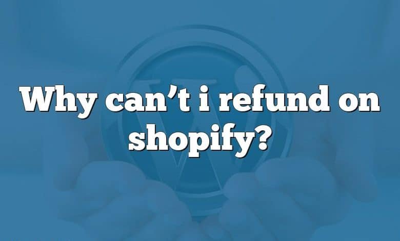 Why can’t i refund on shopify?