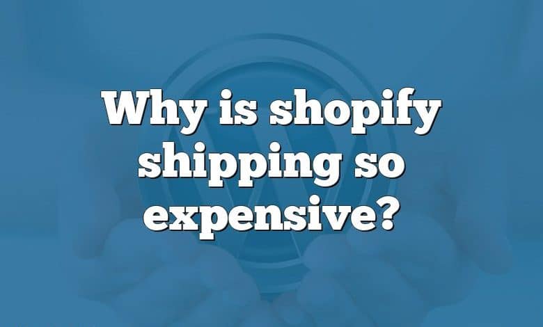 Why is shopify shipping so expensive?