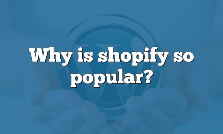 Why is shopify so popular?