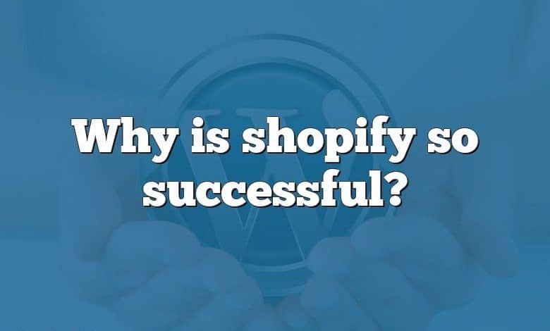 Why is shopify so successful?