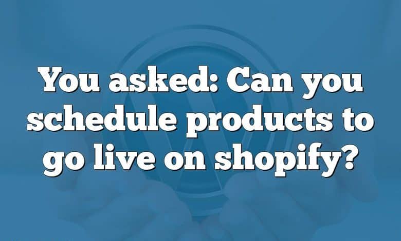 You asked: Can you schedule products to go live on shopify?