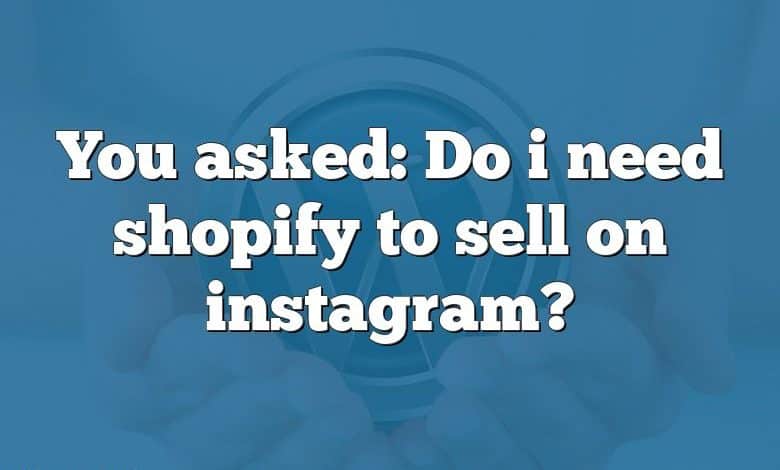 You asked: Do i need shopify to sell on instagram?