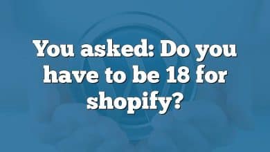 You asked: Do you have to be 18 for shopify?