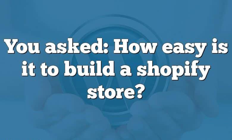 You asked: How easy is it to build a shopify store?