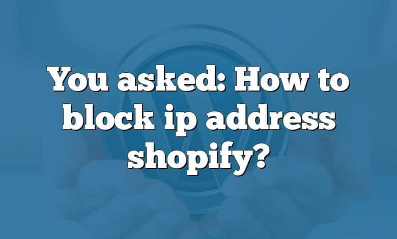 You asked: How to block ip address shopify?