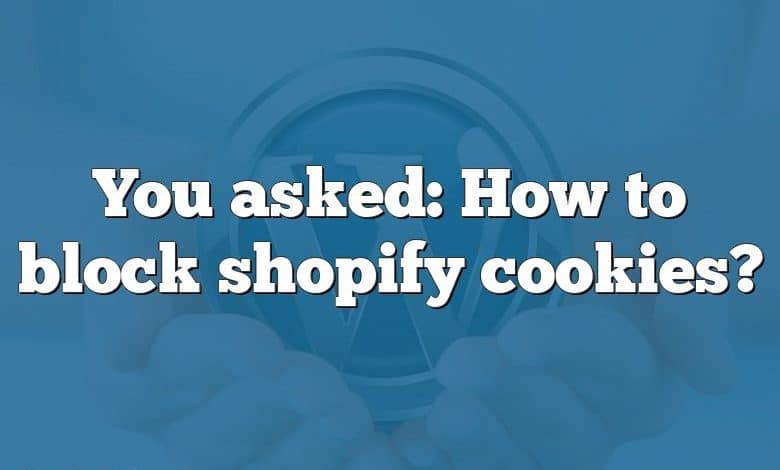 You asked: How to block shopify cookies?