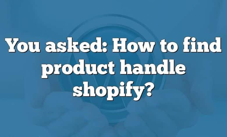 You asked: How to find product handle shopify?