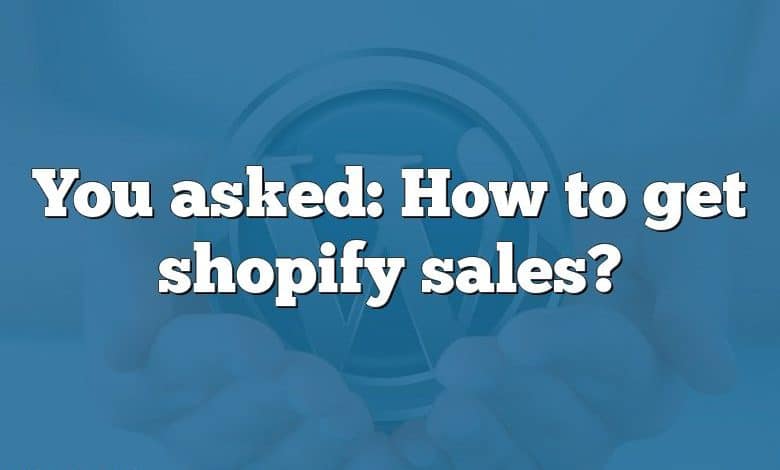 You asked: How to get shopify sales?