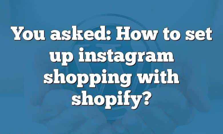 You asked: How to set up instagram shopping with shopify?