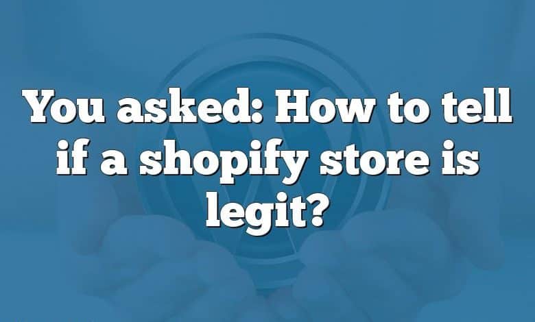 You asked: How to tell if a shopify store is legit?