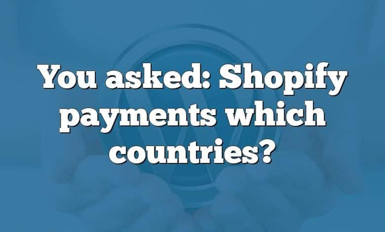 You asked: Shopify payments which countries?