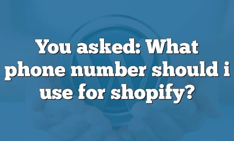 You asked: What phone number should i use for shopify?