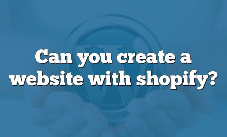 Can you create a website with shopify?