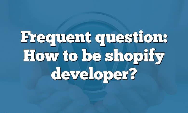 Frequent question: How to be shopify developer?
