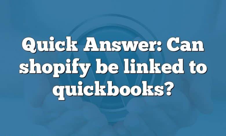 Quick Answer: Can shopify be linked to quickbooks?
